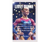LIVVY DUNNE: Golden Girl- From Gymnastics Glory to Gen Z Icon - The Rise of a Social Media Superstar