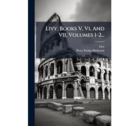 Livy, Books V, Vi, And Vii, Volumes 1-2...