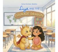Liya and the Courage Dragon: A Heartwarming Children’s Book About Overcoming Fears, Building Self-Confidence, and Bravery - A Supportive Story for ... About Feelings and Values with Liya)