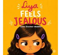 Liya Feels Jealous: A Picture Book About Jealousy, Sharing Attention, Sibling Rivalry, Big Feelings, and Healthy Coping Skills for Preschool and Elementary Kids Ages 3-8 (The Liya Collection)