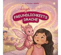 Liya und der Freundlichkeitsdrache: Ein herzerwärmendes Kinderbuch über Hilfsbereitschaft, Empathie und den Wert von Freundlichkeit - Ideal für Kinder ... (Mit Liya Gefühle und Werte entdecken)