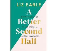 Liz Earle A Better Second Half : Dial Back Your Age to Live a Longer Liz Earle Multicolor