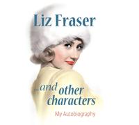 Liz Fraser... and Other Characters : My Autobiography