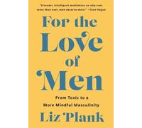 For the Love of Men: From Toxic to a More Mindful Masculinity