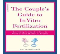 Liza Charlesworth The Couple's Guide to In Vitro Fertilization: Everything You Need Liza Charlesworth Multicolor