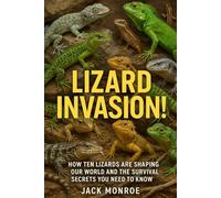 Lizard Invasion!: How Ten Lizards Are Shaping Our World and the Survival Secrets You Need to Know