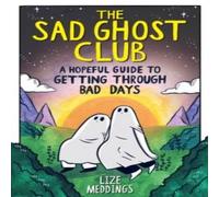 Lize Meddings The Sad Ghost Club: A Hopeful Guide to Getting Through Bad Days Lize Meddings Multicolor