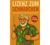 Lizenz zum Schnarchen - Das Leben des besten Papa der Welt: Das ultimative Geschenkbuch für Väter - Humor, Herz und echte Alltagerlebnisse zum Lachen, Nachdenken & Danke sagen