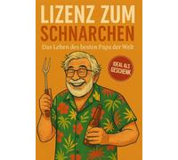Lizenz zum Schnarchen - Das Leben des besten Papa der Welt: Das ultimative Geschenkbuch für Väter - Humor, Herz und echte Alltagerlebnisse zum Lachen, Nachdenken & Danke sagen