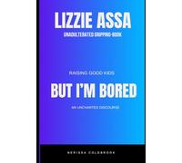 Lizzie Assa Unadulterated Gripping-Book: Raising good kids BUT I’M BORED, an uncharted discourse