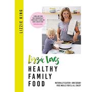 Lizzie Loves Healthy Family Food: Naturally gluten- and sugar-free meals you'll all enjoy