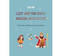 Lizzy and The King’s Magical Microscope: A Fairy Tale for Children and a Guide for Parents