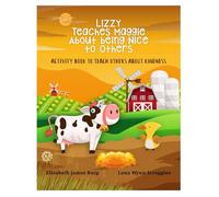 Lizzy Teaches Maggie About Being Nice to Others: Activity Book to Teach Others About Kindness