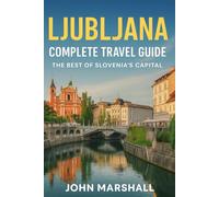Ljubljana Complete Travel Guide: The Best of Slovenia’s Capital
