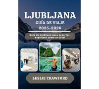 LJUBLJANA GUÍA DE VIAJE 2025-2026: Guía de Ljubljana para expertos: explórate como un local