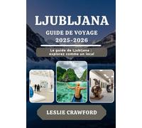 LJUBLJANA GUIDE DE VOYAGE 2025-2026: Le guide de Ljubljana : explorez comme un local