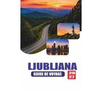 LJUBLJANA GUIDE DE VOYAGE 2027: Manuel complet du visiteur pour la capitale slovène: attractions, excursions d'une journée, restauration locale, ... planification pratique pour les voyages 2027