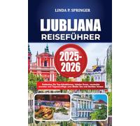 LJUBLJANA REISEFÜHRER 2025-2026: Entdecken Sie Top-Attraktionen, lokales Essen, versteckte Juwelen und Tagesausflüge zum Bleder See und darüber hinaus