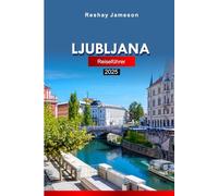 Ljubljana Reiseführer 2025: Erkunden Sie Sloweniens Hauptstadt - Sehenswürdigkeiten, Kultur, Küche und versteckte Schätze mit Insidertipps