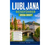 LJUBLJANA REISEFÜHRER 2026-2027: Einheimische entdecken Märkte, Museen und Bergurlaube in Slowenien