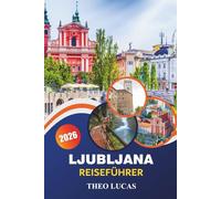 Ljubljana Reiseführer 2026: Entdecken Sie berühmte Sehenswürdigkeiten, lokale Küche, romantische Ausflüge und praktische Tipps für ein unvergessliches Slowenien-Erlebnis