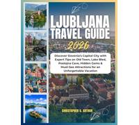 Ljubljana Travel Guide 2026: Discover Slovenia’s Capital City with Expert Tips on Old Town, Lake Bled, Postojna Cave, Hidden Gems & Must-See ... (Epic National Parks Explorer Series)