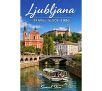 Ljubljana Travel Guide 2026: Hidden Gems, Local Secrets, Scenic Day Trips, Authentic Slovenian Cuisine, Budget-Friendly Tips, and Easy Itineraries for an Unforgettable Adventure