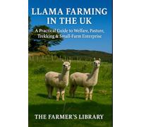 Llama Farming in the UK: A Practical Guide to Welfare, Pasture, Trekking & Small-Farm Enterprise: Care, Grazing, Handling, Health and Profitable Trekking for British Smallholders