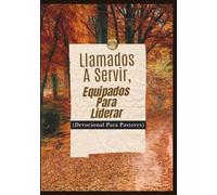 Llamados A Servir, Equipados Para Liderar (Devocional Para Pastores): Ánimo, Inspiración Y Fortaleza Diaria Para El Pastor En El Camino Del Propósito. (Edición 2026) (Devocionales Anclados en Cristo)
