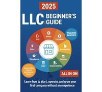 LLC Beginner’s Guide [All-in-1]: How to Start, Run & Grow Your First Successful Company: Simple Steps, Smart Tax Hacks & Legal Essentials for New Entrepreneurs
