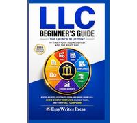 LLC Beginner’s Guide: The Launch Blueprint to Start Your Business Fast and the Right Way: A Step-by-Step System to Form and Grow Your LLC-Avoid Costly Mistakes, Save on Taxes and Stay Fully Compliant