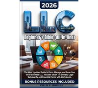 LLC Beginner's Bible [All-in-One]: The Most Updated Guide to Form, Manage, and Grow Your Small Business LLC. Includes Smart Tax Secrets, Legal Safeguards, and Essential Forms with Worksheets