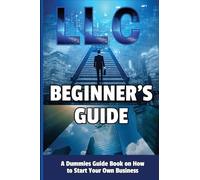 LLC Beginner's Guide: A Dummies Guide Book on How to Start Your Own Business