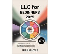 LLC for Beginners 2025: A Comprehensive Guide to Forming, Managing, and Succeeding with Your Limited Liability Company