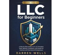 LLC for Beginners: A Step-by-Step Guide to U.S. LLC Formation, Taxes, Banking, Compliance, and Growth for American and International Entrepreneurs