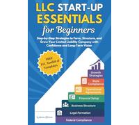 LLC Start-up Essentials for Beginners: Step-by-Step Strategies to Form, Structure, and Grow Your Limited Liability Company with Confidence and Long-Term Vision