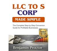 LLC to S Corp Made Simple: The Complete Step-by-Step Conversion Guide for Profitable Businesses (The Perfect S Corp Success Series)