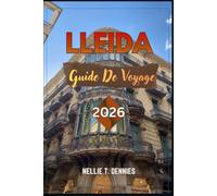 LLEIDA GUIDE DE VOYAGE 2026: Explorez le cœur historique de la Catalogne avec ses châteaux médiévaux, son art roman, ses paysages de montagne, sa cuisine locale et ses conseils de voyage