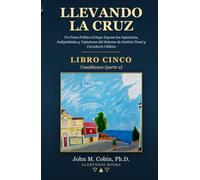 Llevando la Cruz - LIBRO CINCO: Casablanca (parte 2): Un Preso Político Gringo Expone las Injusticias, Indignidades y Vejaciones del Sistema de Justicia Penal y Carcelario Chileno