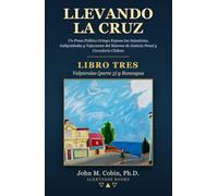 Llevando la Cruz - LIBRO TRES: Valparaíso (parte 3): Un Preso Político Gringo Expone las Injusticias, Indignidades y Vejaciones del Sistema de ... Chileno: Valparaíso (parte 3) y Rancagua