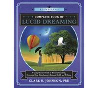 Llewellyn's Complete Book of Lucid Dreaming: A Comprehensive Guide to Promote Creativity, Overcome Sleep Disturbances & Enhance Health and Wellness: 10 (Llewellyn's Complete Book Series)