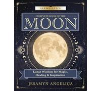 Llewellyn's Complete Book of the Moon: Lunar Wisdom for Magic, Healing & Inspiration (Llewellyn's Complete Book Series)