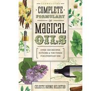 Llewellyn's Complete Formulary of Magical Oils: Over 1200 Recipes, Potions and Tinctures for Everyday Use