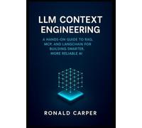 LLM Context Engineering: A Hands-On Guide to RAG, MCP, and LangChain for Building Smarter, More Reliable AI