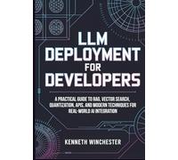 LLM Deployment for Developers: A Practical Guide to RAG, Vector Search, Quantization, APIs, and Modern Techniques for Real-World AI Integration (LLM Fine-Tuning)