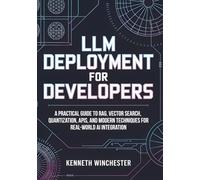 LLM Deployment for Developers: A Practical Guide to RAG, Vector Search, Quantization, APIs, and Modern Techniques for Real-World AI Integration (LLM Fine-Tuning)
