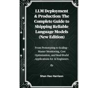LLM Deployment & Production: The Complete Guide to Shipping Reliable Language Models (New Edition): From Prototyping to Scaling-Master Monitoring, ... and Real-World Applications for AI Engineers