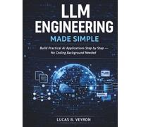 LLM ENGINEERING MADE SIMPLE: Build Practical AI Applications Step by Step - No Coding Background Needed