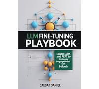 LLM Fine-Tuning Playbook: Master LoRA and PEFT to Customize Language Models with PyTorch (Modern Deep Learning with PyTorch)