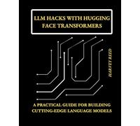 LLM Hacks with Hugging Face Transformers: A Practical Guide for Building Cutting-Edge Language Models (LLMs in Practice)